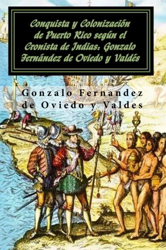 Conquista y colonizacion de Puerto Rico segun el Cronista de Indias: Gonzalo Fernandez de Oviedo y Valdes (Spanish Edition)
