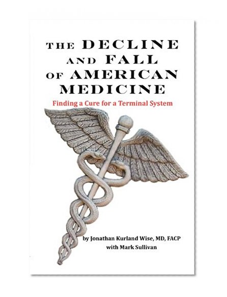 THE DECLINE AND FALL OF AMERICAN MEDICINE -- Finding a Cure for a Terminal System