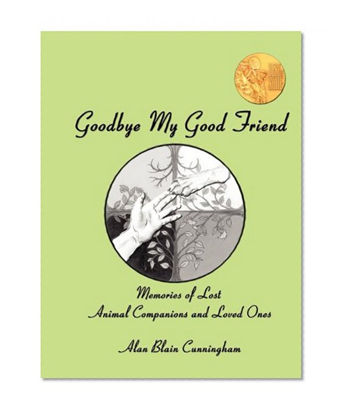 Goodbye My Good Friend: Memories of Lost Animal Companions & Loved Ones