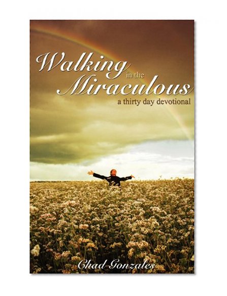 Walking in the Miraculous: a thirty day devotional
