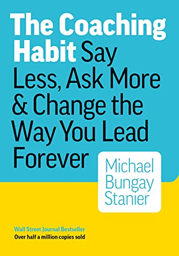 Book Cover The Coaching Habit: Say Less, Ask More & Change the Way You Lead Forever