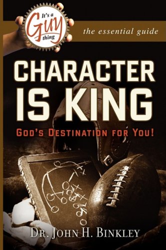 It's  A Guy Thing: Character is King, God's Destination For You