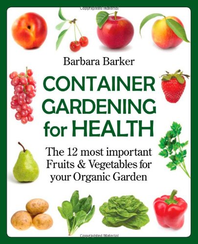 Container Gardening for Health: The 12 Most Important Fruits and Vegetables for your Organic Garden