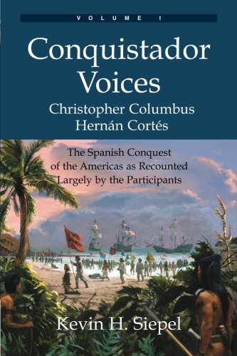 Book Cover Conquistador Voices (vol I): The Spanish Conquest of the Americas as Recounted Largely by the Participants (Volume 1)