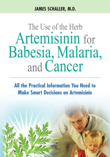 The Use of the Herb Artemisinin for Babesia, Malaria, and Cancer: All the Practical Information You Need to Make Smart Decisions on Artemisinin