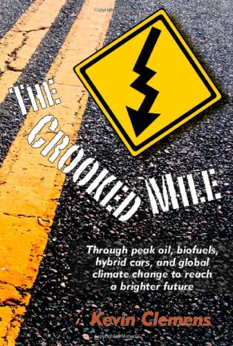 The Crooked Mile: Through peak oil, biofuels, hybrid cars, and global climate change to reach a brighter future