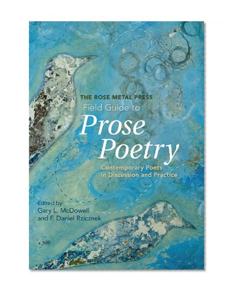 Book Cover The Rose Metal Press Field Guide to Prose Poetry: Contemporary Poets in Discussion and Practice