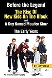 Before the Legend: The Rise of New Kids on the Block and . . . a Guy Named Maurice Starr: The Early Years: An Unauthorized Biography