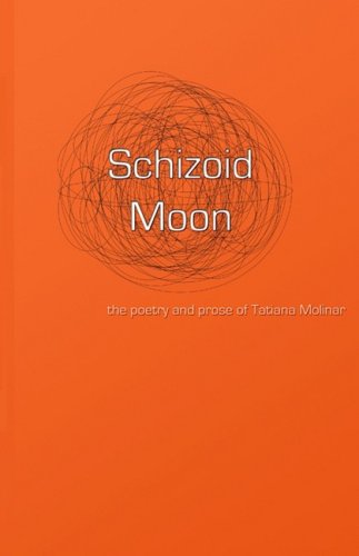 Schizoid Moon: the poetry and prose of Tatiana Molinar