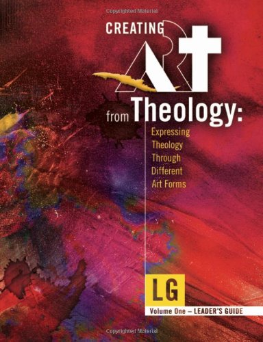 Creating Art From Theology: Expressing Theology Through Different Art Forms - Leader's Guide