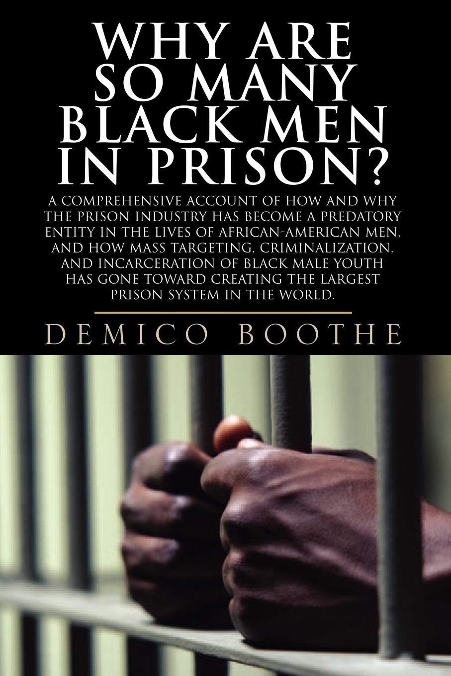 Book Cover Why Are So Many Black Men in Prison? A Comprehensive Account of How and Why the Prison Industry Has Become a Predatory Entity in the Lives of African-American Men