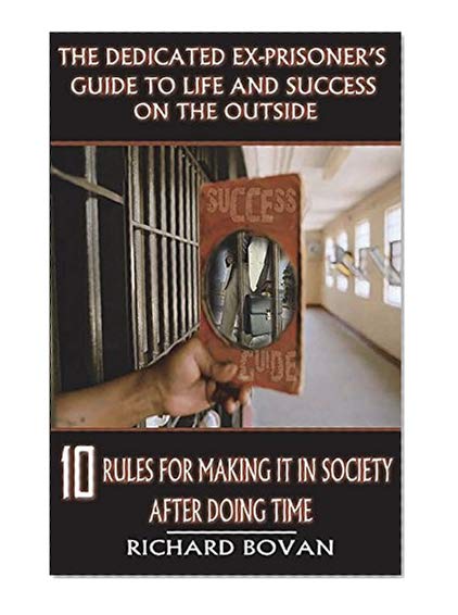 Book Cover The Dedicated Ex-Prisoner's Guide to Life and Success on the Outside: 10 Rules for Making It in Society After Doing Time