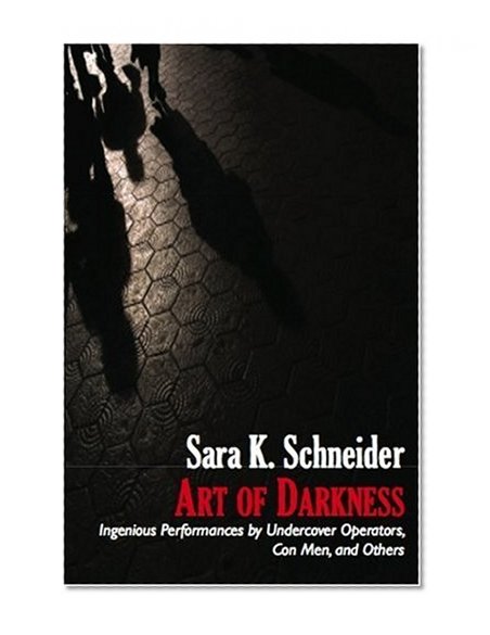 Art of Darkness: Ingenious Performances by Undercover Operators, Con Men, and Others