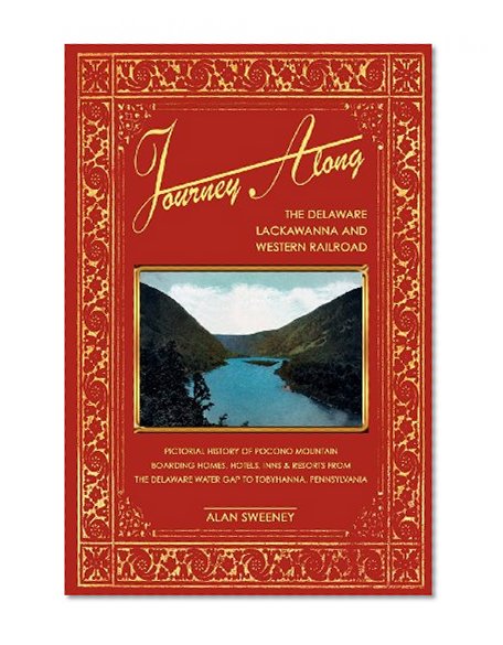 Journey Along the Delaware, Lackawanna & Western Railroad: Pictorial History of Pocono Mountain Boarding Homes, Hotels, Inns & Resorts from the Delaware Water Gap to Tobyhanna, Pennsylvania
