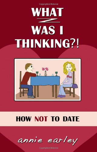 What Was I Thinking? How Not to Date
