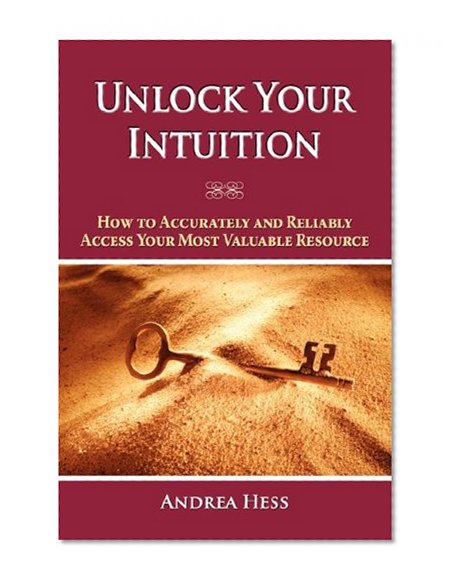 Unlock Your Intuition: How to Accurately and Reliably Access Your Most Valuable Resource