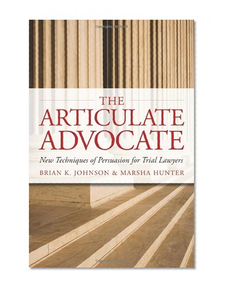 The Articulate Advocate: New Techniques of Persuasion for Trial Lawyers (The Articulate Life)
