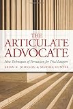 The Articulate Advocate: New Techniques of Persuasion for Trial Lawyers (The Articulate Life)