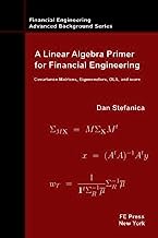 Book Cover A Linear Algebra Primer for Financial Engineering: Covariance Matrices, Eigenvectors, OLS, and more (Financial Engineering Advanced Background Series)