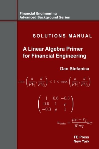 Book Cover Solutions Manual - A Linear Algebra Primer for Financial Engineering (Financial Engineering Advanced Background Series) (Volume 4)