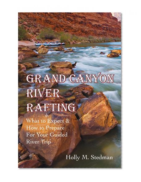 Book Cover Grand Canyon River Rafting; What to Expect & How to Prepare For Your Guided River Trip