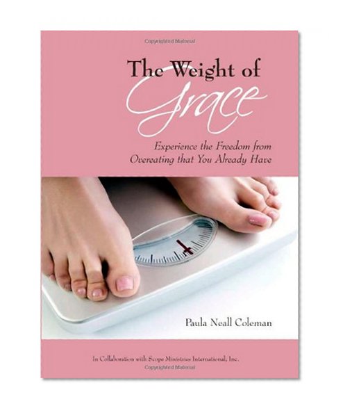 The Weight of Grace: Experience the Freedom from Overeating that You Already Have