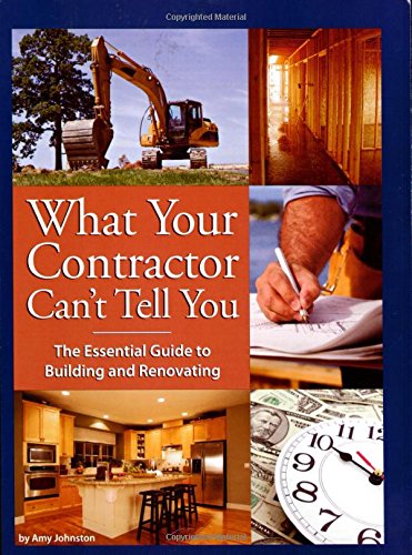 Book Cover What Your Contractor Can't Tell You: The Essential Guide to Building and Renovating