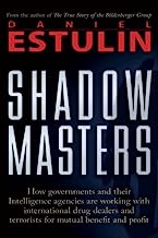 Shadow Masters: An International Network of Governments and Secret-Service Agencies Working Together with Drugs Dealers and Terrorists for Mutual Benefit and Profit