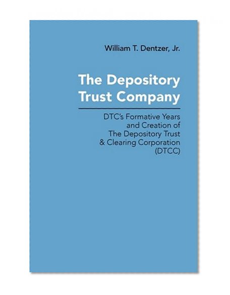 The Depository Trust Company: DTC's Formative Years and Creation of The Depository Trust & Clearing Corporation (DTCC)