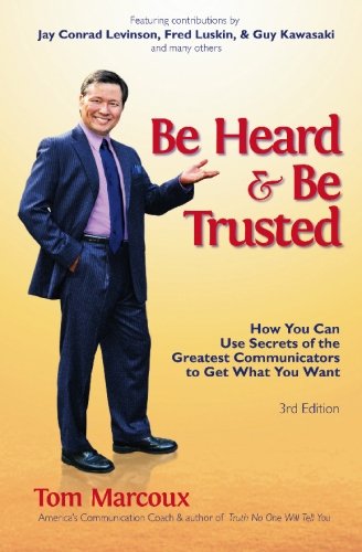 Be Heard and Be Trusted: How You Can Use Secrets of the Greatest Communicators to Get What You Want