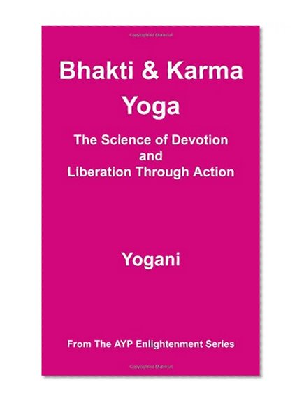 Bhakti and Karma Yoga - The Science of Devotion and Liberation Through Action (Ayp Enlightenment)