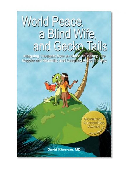 World Peace, a Blind Wife, and Gecko Tails: Intriguing thoughts from an island on making life happier and healthier, and laughing along the way