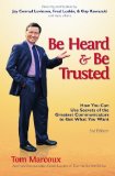 Be Heard and Be Trusted: How You Can Use Secrets of the Greatest Communicators to Get What You Want