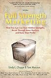 Full Strength Marketing: How You Can Use Your Hidden Strengths, Break Through Inner Barriers and Raise Your Profits