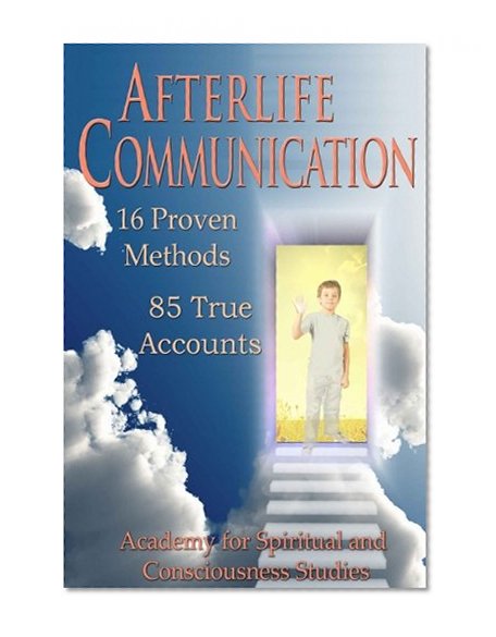 Afterlife Communication: 16 Proven Methods, 85 True Accounts