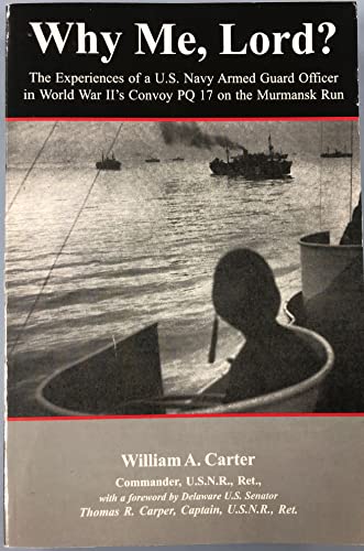 Why Me, Lord?: The Experiences of a U.S. Navy Officer in World War II's Convoy PQ 17 on the Murmansk Run