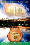 Using the Keys to the Kingdom of Heaven: Releasing God's Kingdom in the Earth (Volume 1)