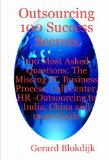 Outsourcing 100 Success Secrets - 100 Most Asked Questions: The Missing IT, Business Process, Call Center, HR -Outsourcing to India, China and more Guide