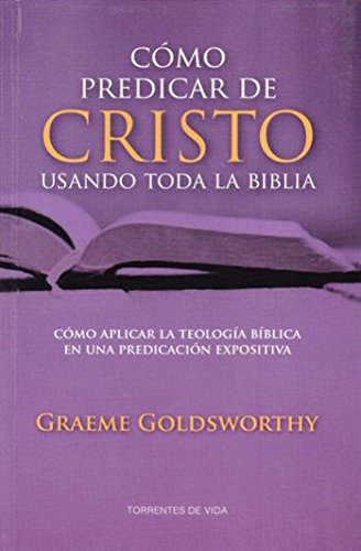 Book Cover Cómo Predicar a Cristo Usando Toda la Biblia - cómo aplicar la teología bíblica en la predicación expositiva
