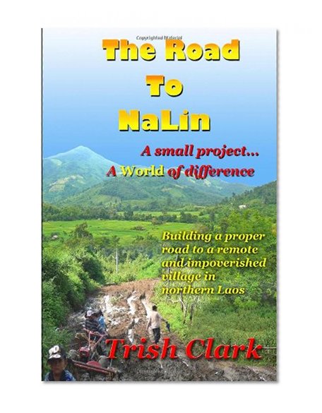 The Road To NaLin: A Small Project...A World of Difference: Building a proper road to a remote village in northern Laos