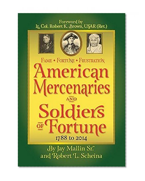 Fame * Fortune * Frustration American Mercenaries and Soldiers of Fortune 1788-2014