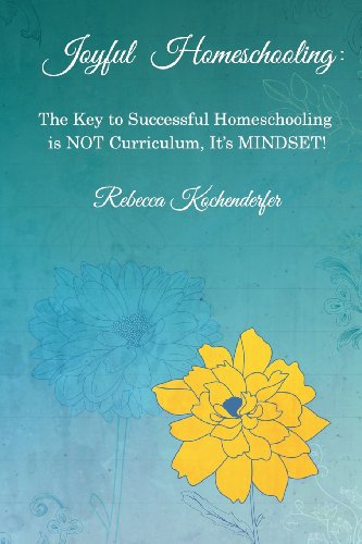 Joyful Homeschooling: The Secret to Successful Homeschooling is NOT Curriculum, It's Mindset!