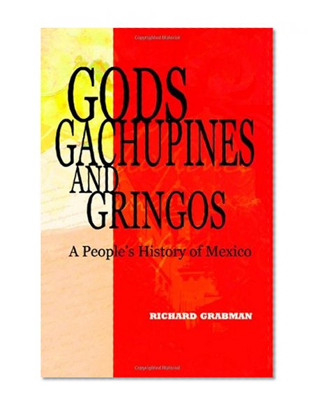 Gods, Gachupines and Gringos: A People's History of Mexico