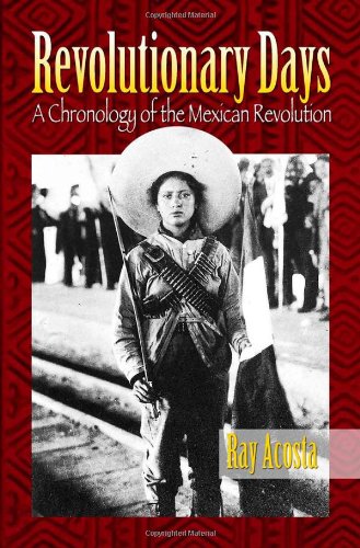 Revolutionary Days: A Chronology of the Mexican Revolution