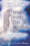 When Every Day Matters: A Mother's Memoir on Love, Loss and Life