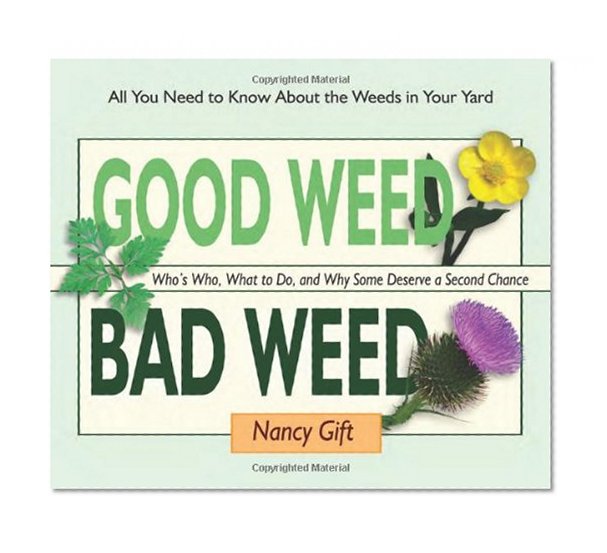 Book Cover Good Weed Bad Weed: Who's Who, What to Do, and Why Some Deserve a Second Chance (All You Need to Know About the Weeds in Your Yard)