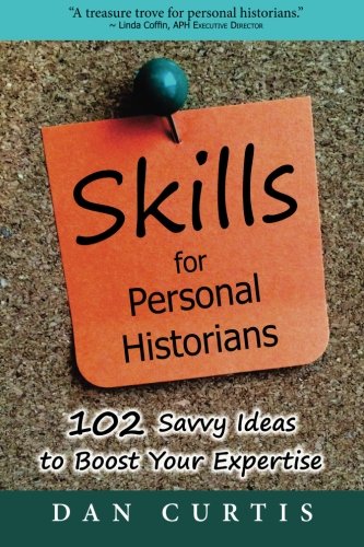 Skills for Personal Historians: 102 Savvy Ideas to Boost Your Expertise