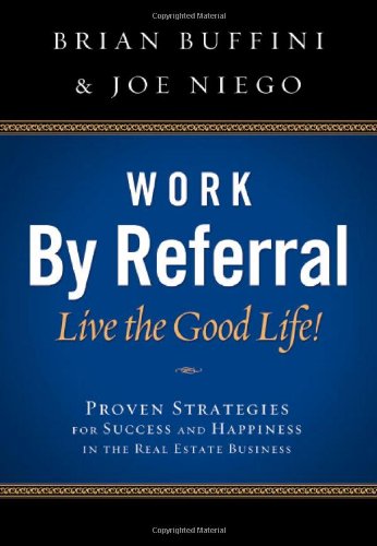 Book Cover Work by Referral: Live the Good Life! Proven Strategies for Success and Happiness in the Real Estate Business