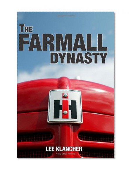 Book Cover The Farmall Dynasty: A History Of International Harvester Tractors: Titan, Mogul, Farmall, Letter, Cub, Hundred, And More