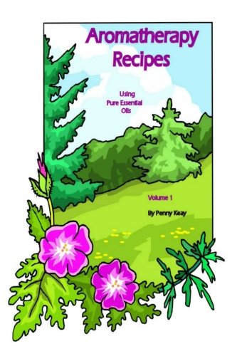 Book Cover Aromatherapy Recipes Using Pure Essential Oils Volume 1